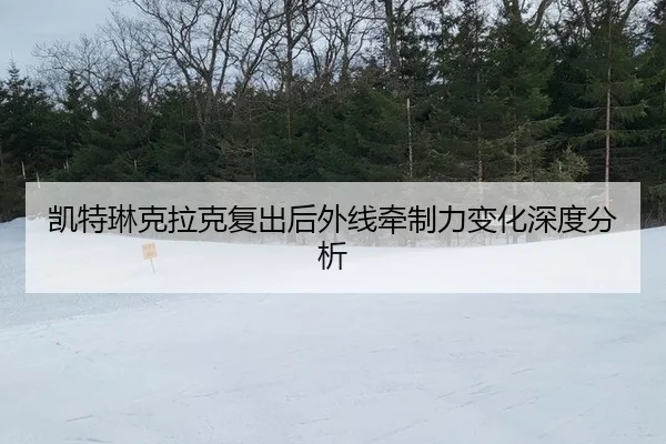 kai-te-lin-ke-la-ke-fu-chu-hou-wai-xian-qian-zhi-li-bian-hua-shen-du-fen-xi-2-456.jpg